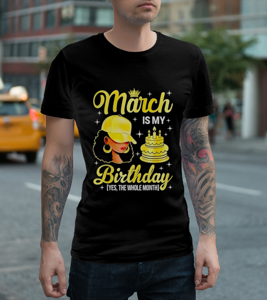 March Is My Birthday Yes The Whole Month Celebrate With Crowned Style And Cake T-Shirt