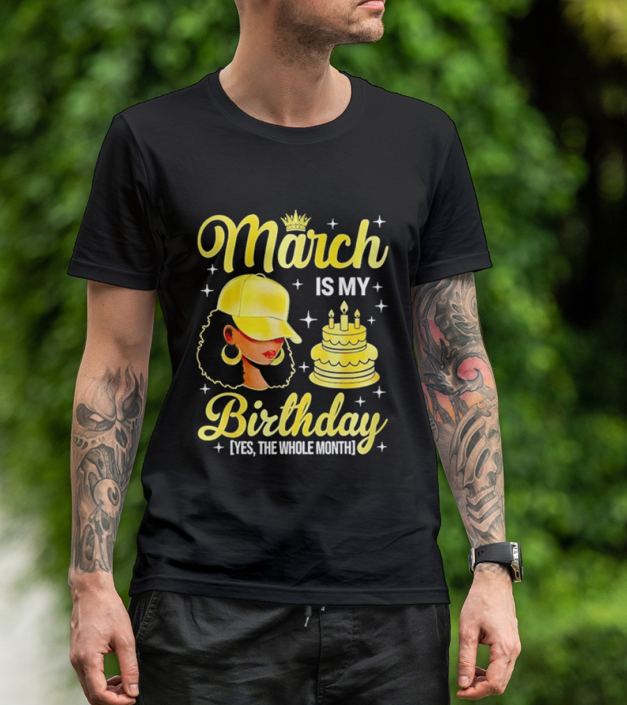March Is My Birthday Yes The Whole Month Celebrate With Crowned Style And Cake T-Shirt