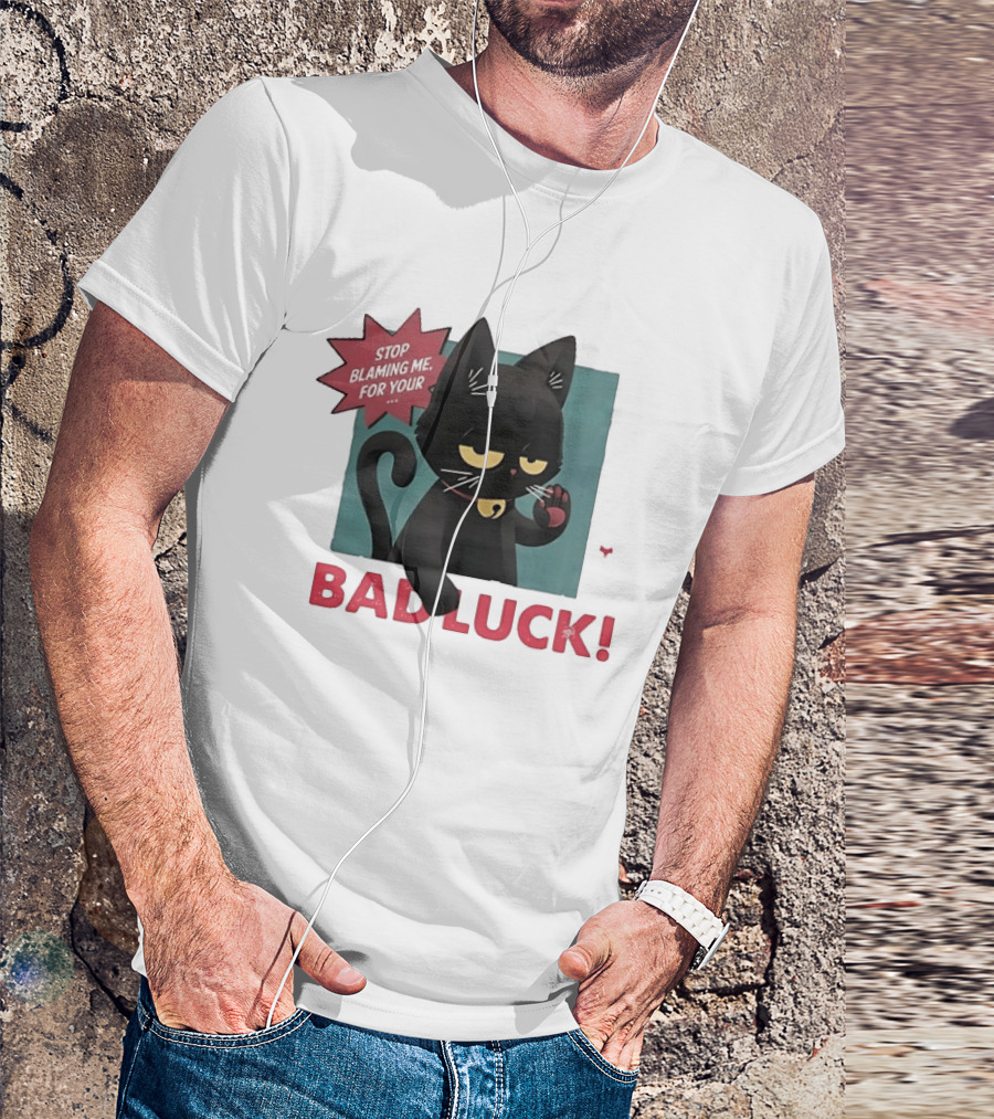 Black Cat Stop Blaming Me For Your Bad Luck T-Shirt