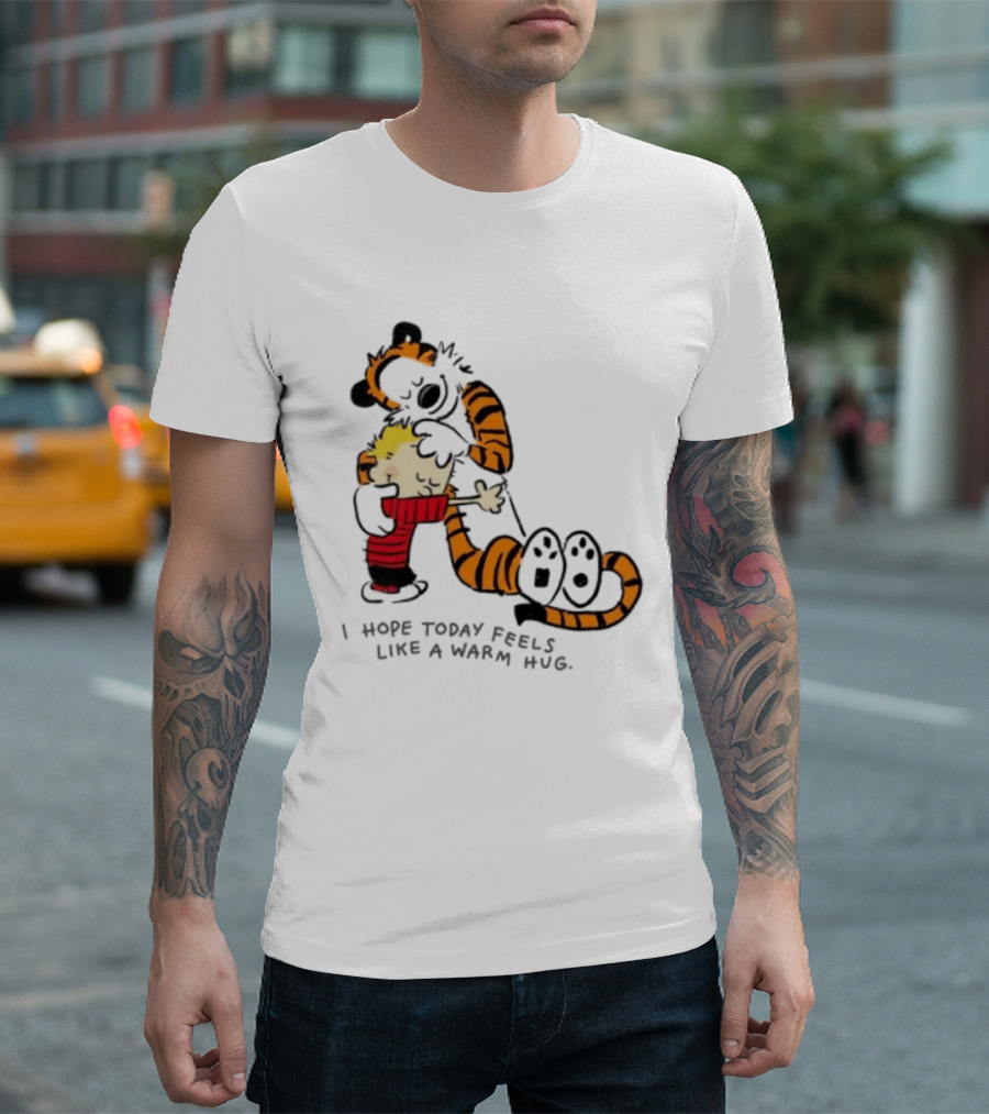 Calvin And Hobbes I Hope Today Feels Like A Warm Hug Comic Characters Embrace Comfort T-Shirt