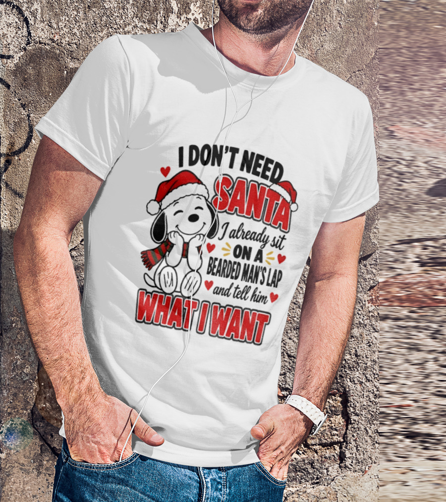 I Don't Need Santa I Already Sit On A Bearded Man's Lap And Tell Him What I Want Snoopy Christmas T-Shirt