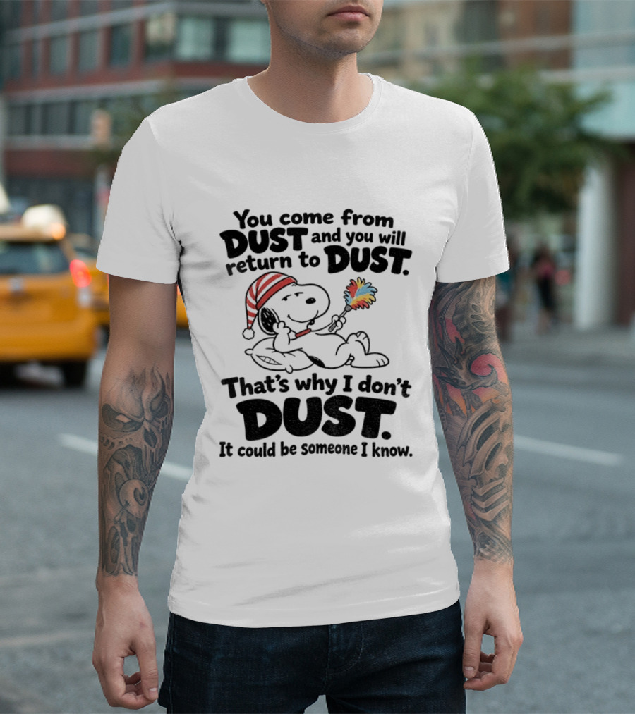 Snoopy You Come From Dust And You Will Return To Dust That's Why I Don't Dust It Could Be Someone I Know T-Shirt