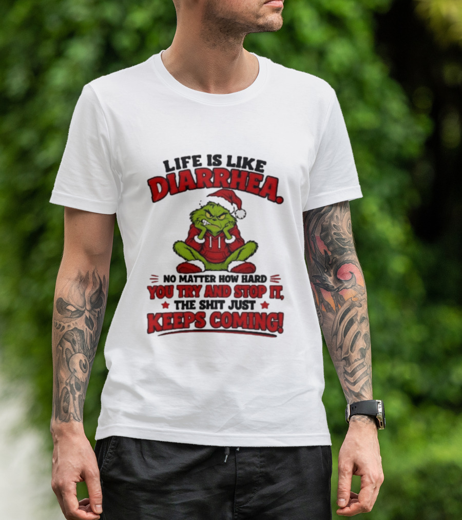 Life Is Like Diarrhea Grinch Santa No Matter How Hard You Try And Stop It The Shit Just Keeps Coming T-Shirt