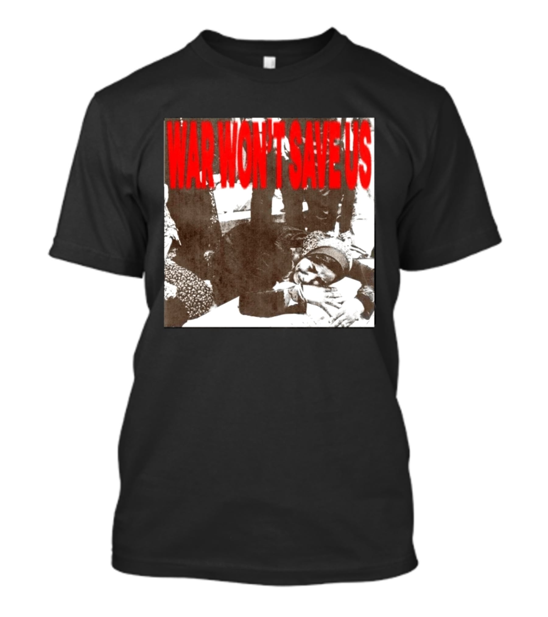 War Won't Save Us Anti War Protest Activism Powerful Message T-Shirt