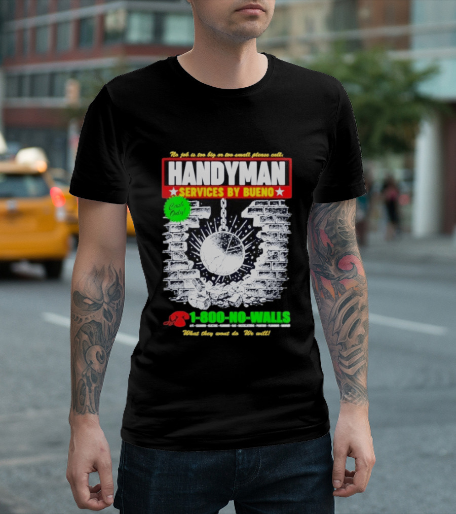 Handyman Services By Bueno Cash Only No Job Too Big Or Too Small Please Call 1 800 No Walls T-Shirt