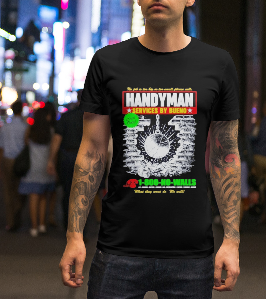 Handyman Services By Bueno Cash Only No Job Too Big Or Too Small Please Call 1 800 No Walls T-Shirt