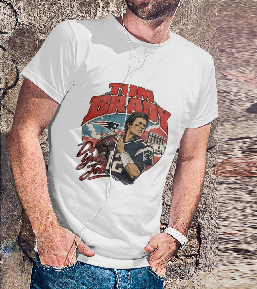 Tom Brady New England Patriots Do Your Job 6 Rings Forever T-Shirt