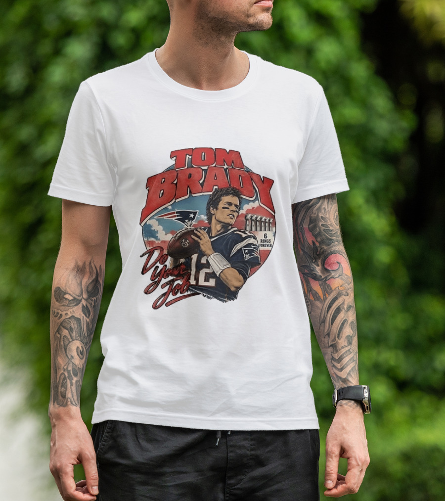 Tom Brady New England Patriots Do Your Job 6 Rings Forever T-Shirt