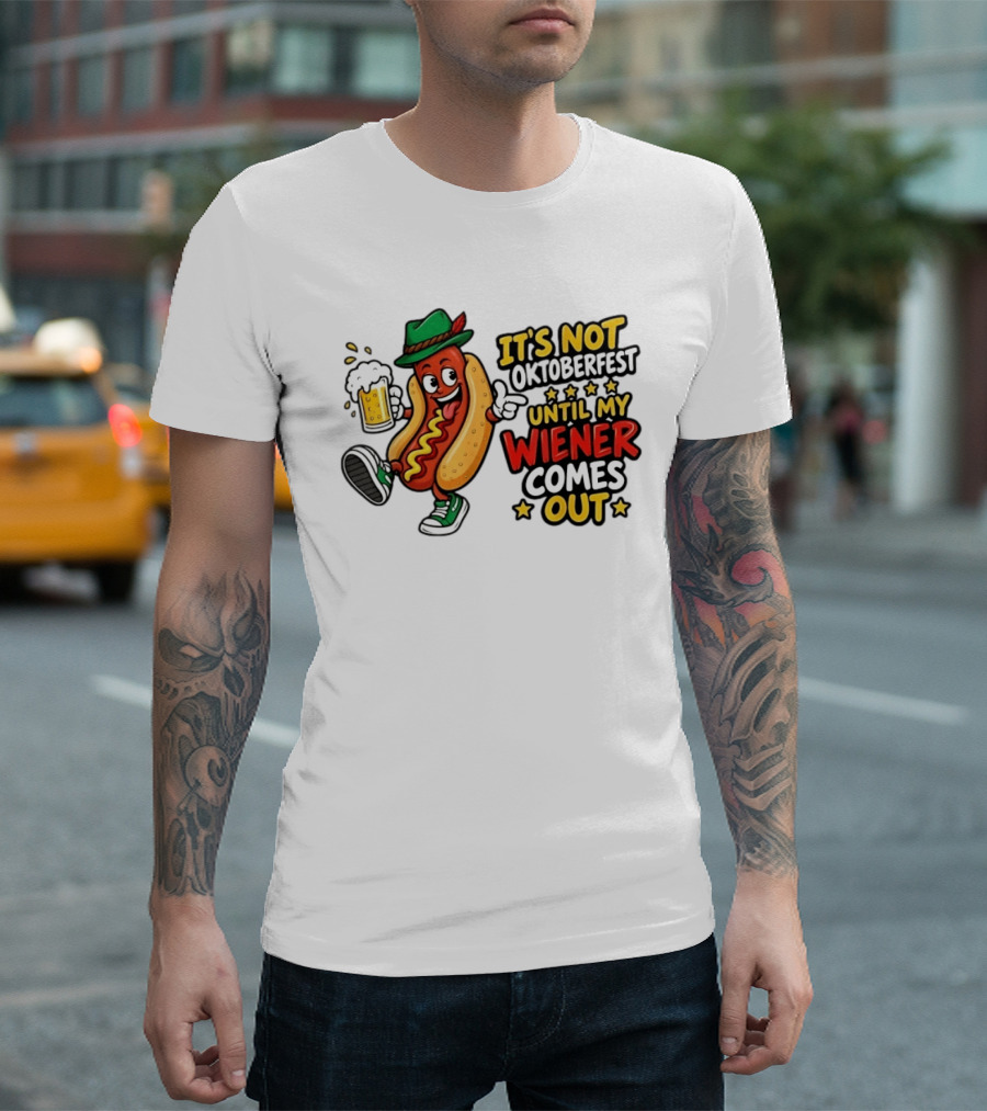It's Not Oktoberfest Until My Wiener Comes Out Beer Fest Hot Dog T-Shirt