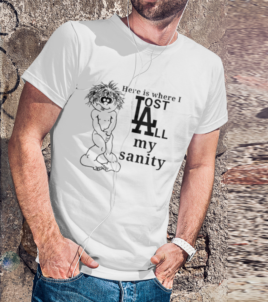Here Is Where I Lost LA All My Sanity Dodgers T-Shirt