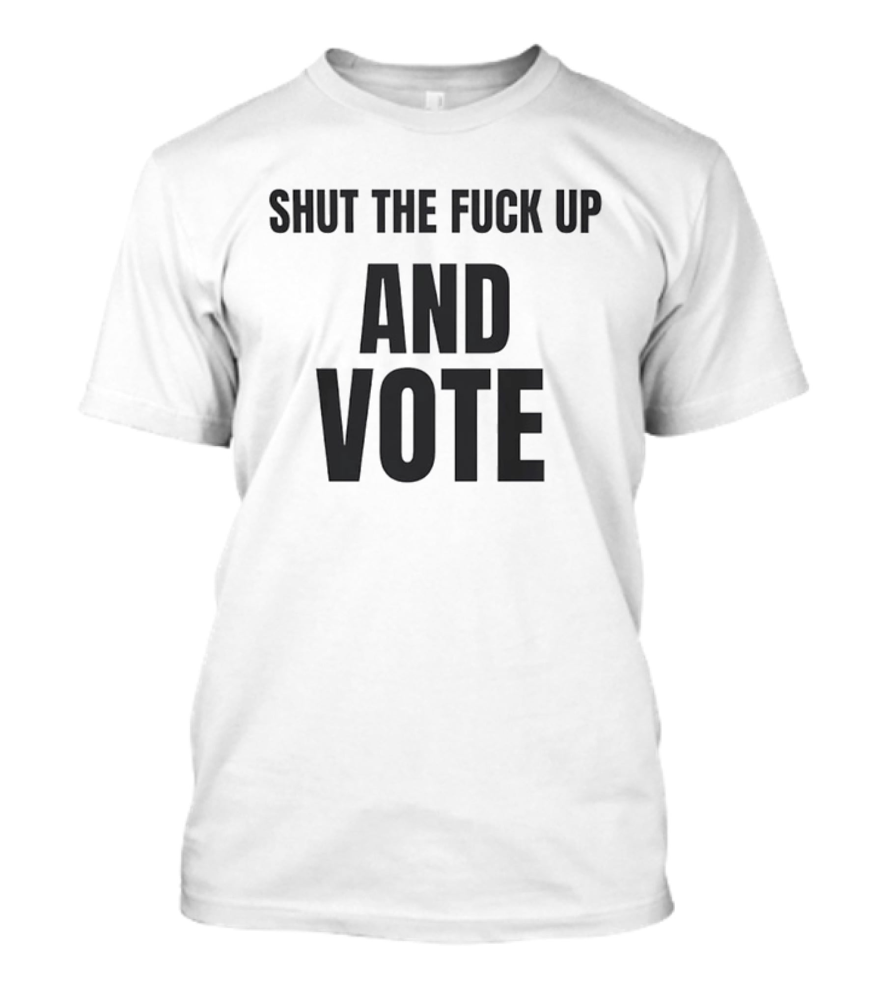 Shut The Fuck Up And Vote Election Voting Empowerment T-Shirt