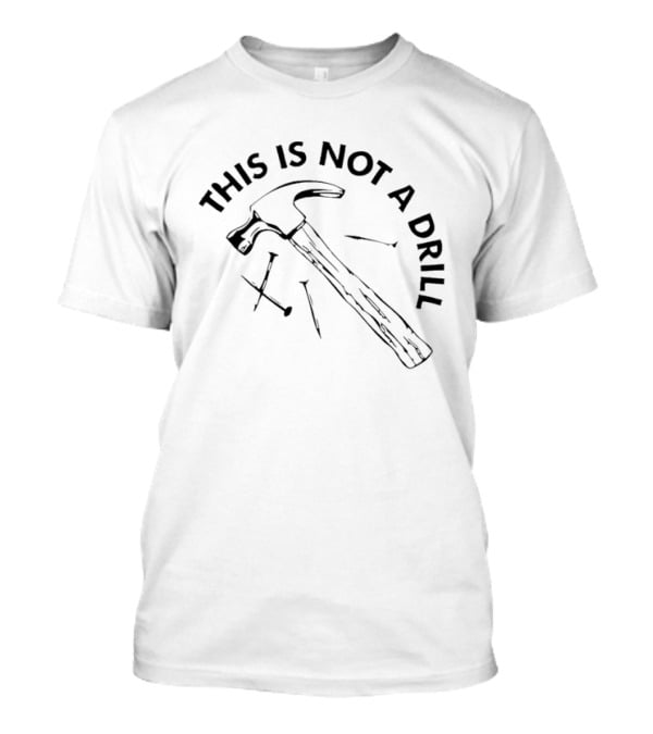This Is Not A Drill Hammer And Nails T-Shirt