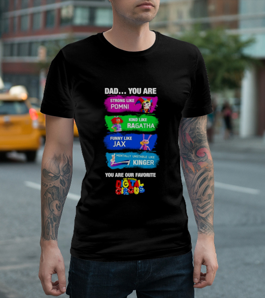 Dad You Are Strong Like Pomni Kind Like Ragatha Funny Like Jax Mentally Unstable Like Kinger Favorite Digital Circus T-Shirt
