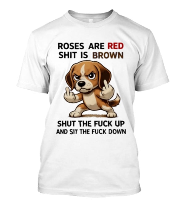Roses Are Red Shit Is Brown Shut The Fuck Up And Sit The Fuck Down Beagle T-Shirt