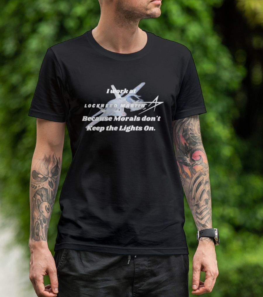 Lockheed Martin I Work At Lockheed Martin Because Morals Don't Keep The Lights On Fighter Jet T-Shirt