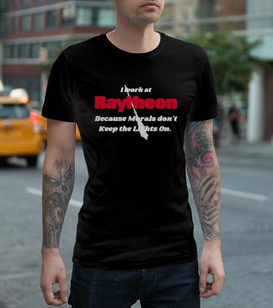 I Work At Raytheon Because Morals Don't Keep The Lights On Weaponry Satire T-Shirt