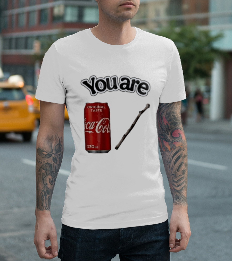 You Are Coca Cola Original Taste 330ml Soda Can And Tree Stick T-Shirt