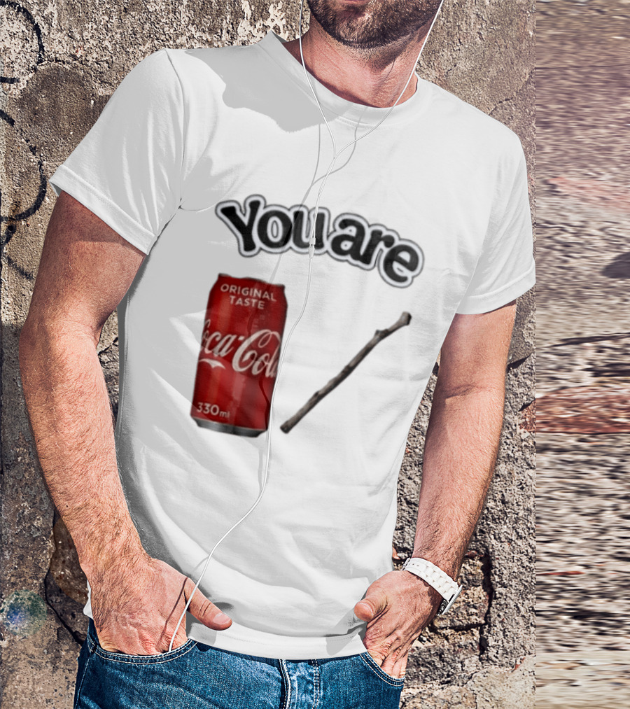 You Are Coca Cola Original Taste 330ml Soda Can And Tree Stick T-Shirt