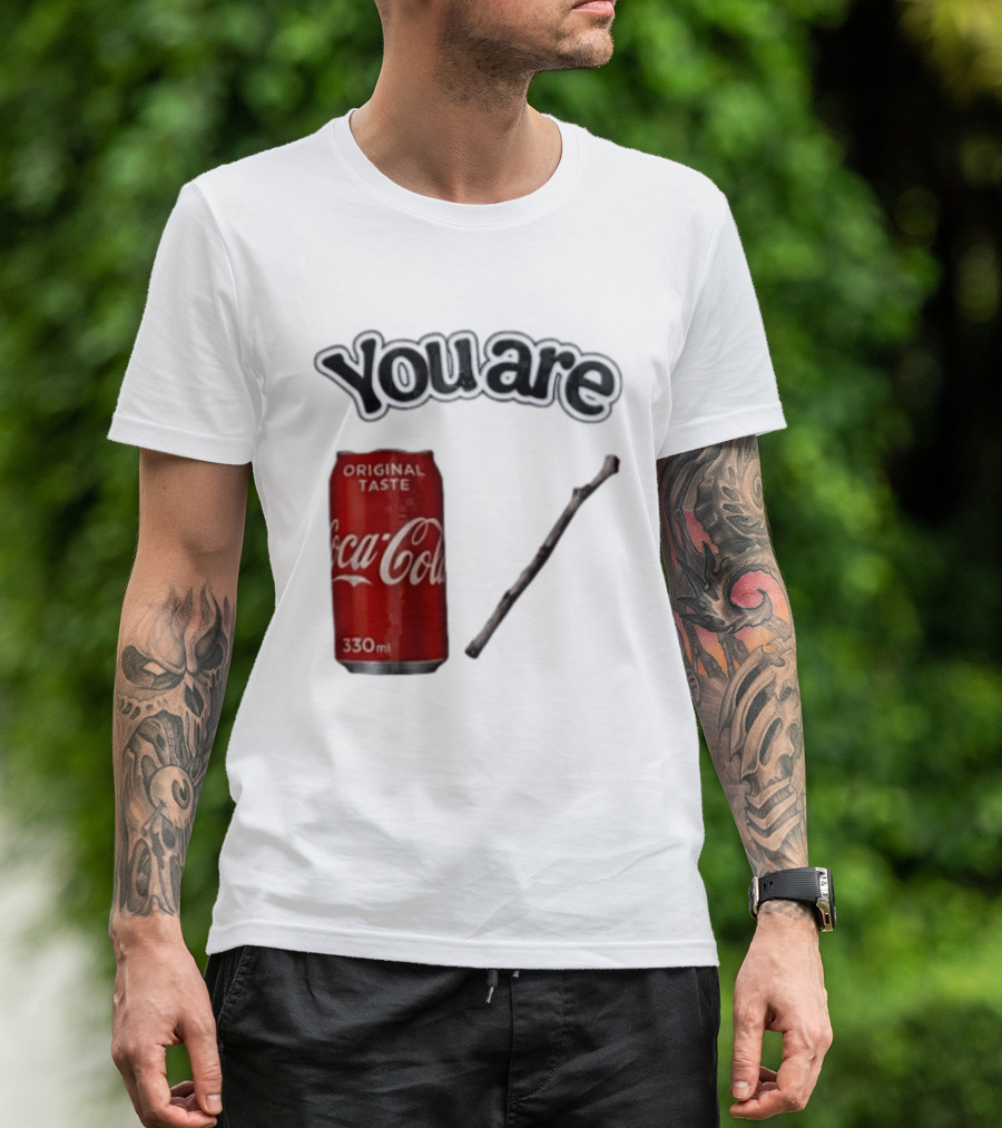 You Are Coca Cola Original Taste 330ml Soda Can And Tree Stick T-Shirt