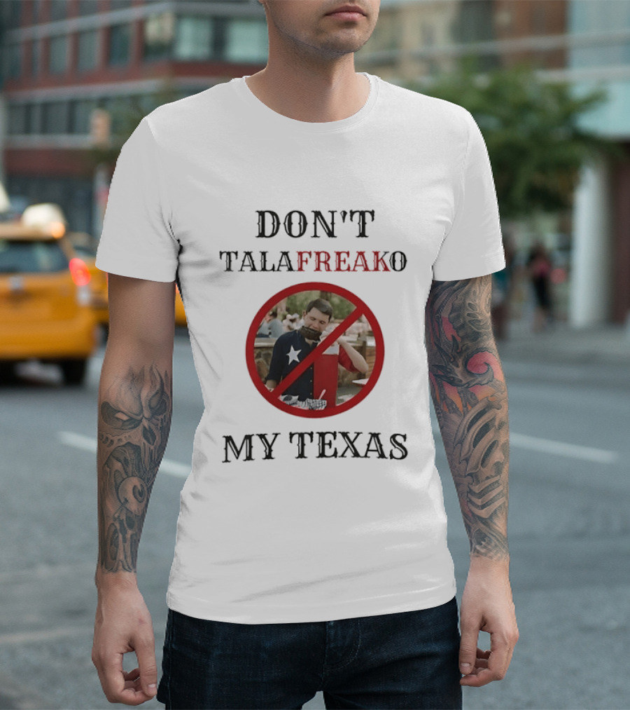Don't Talafreako My Texas Meme Political Humor T-Shirt
