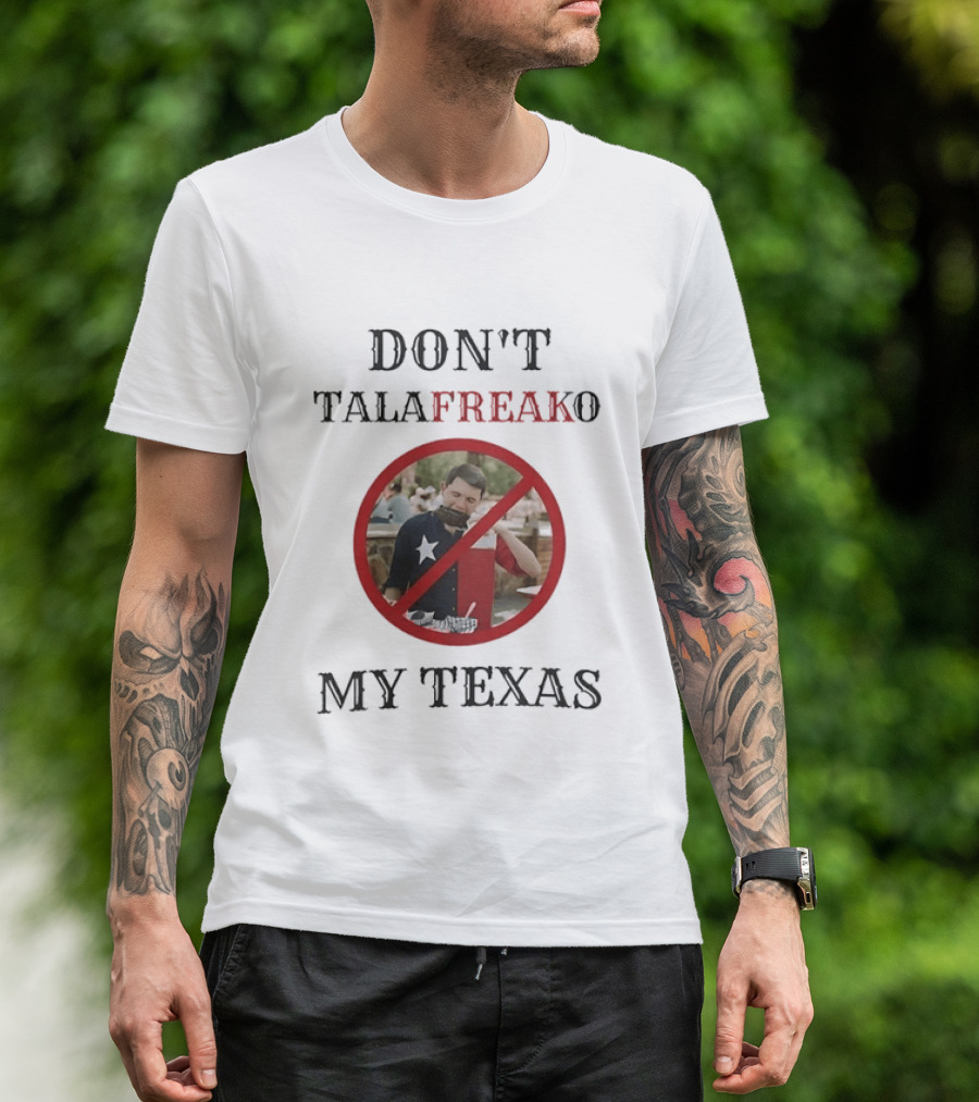 Don't Talafreako My Texas Meme Political Humor T-Shirt