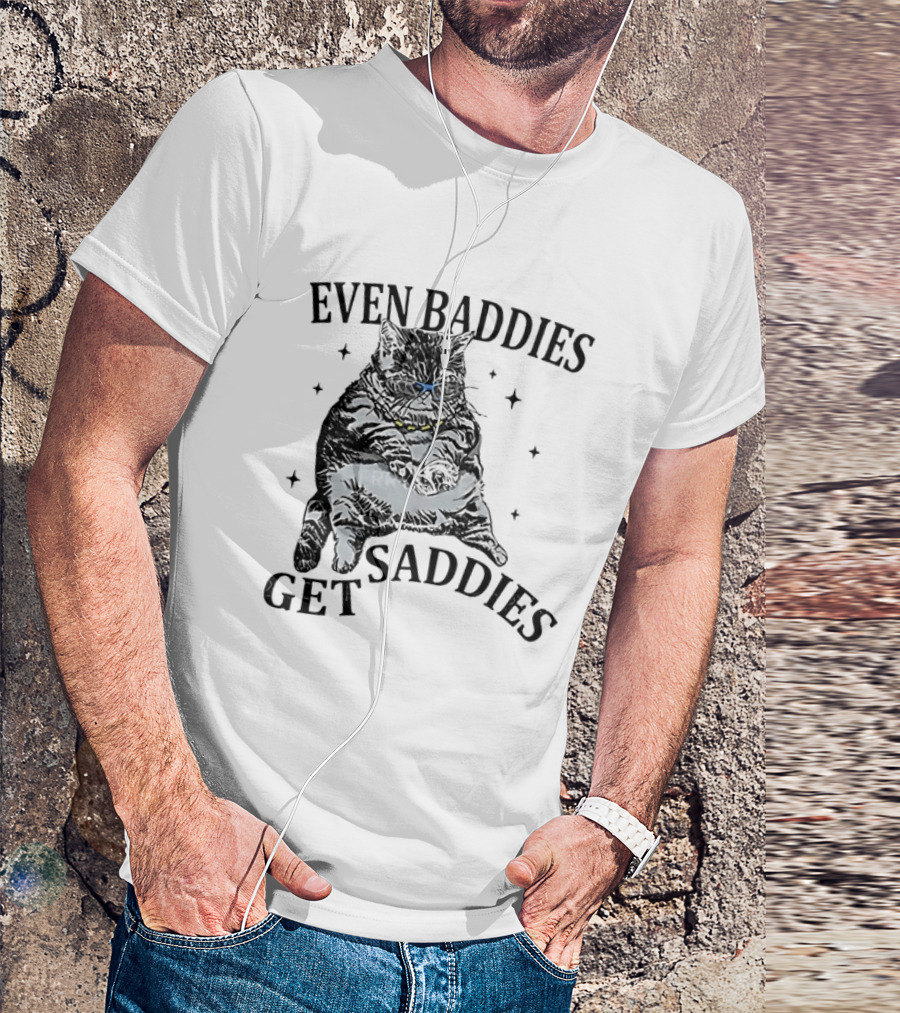 Even Baddies Get Saddies Cat Baddie Saddie T-Shirt
