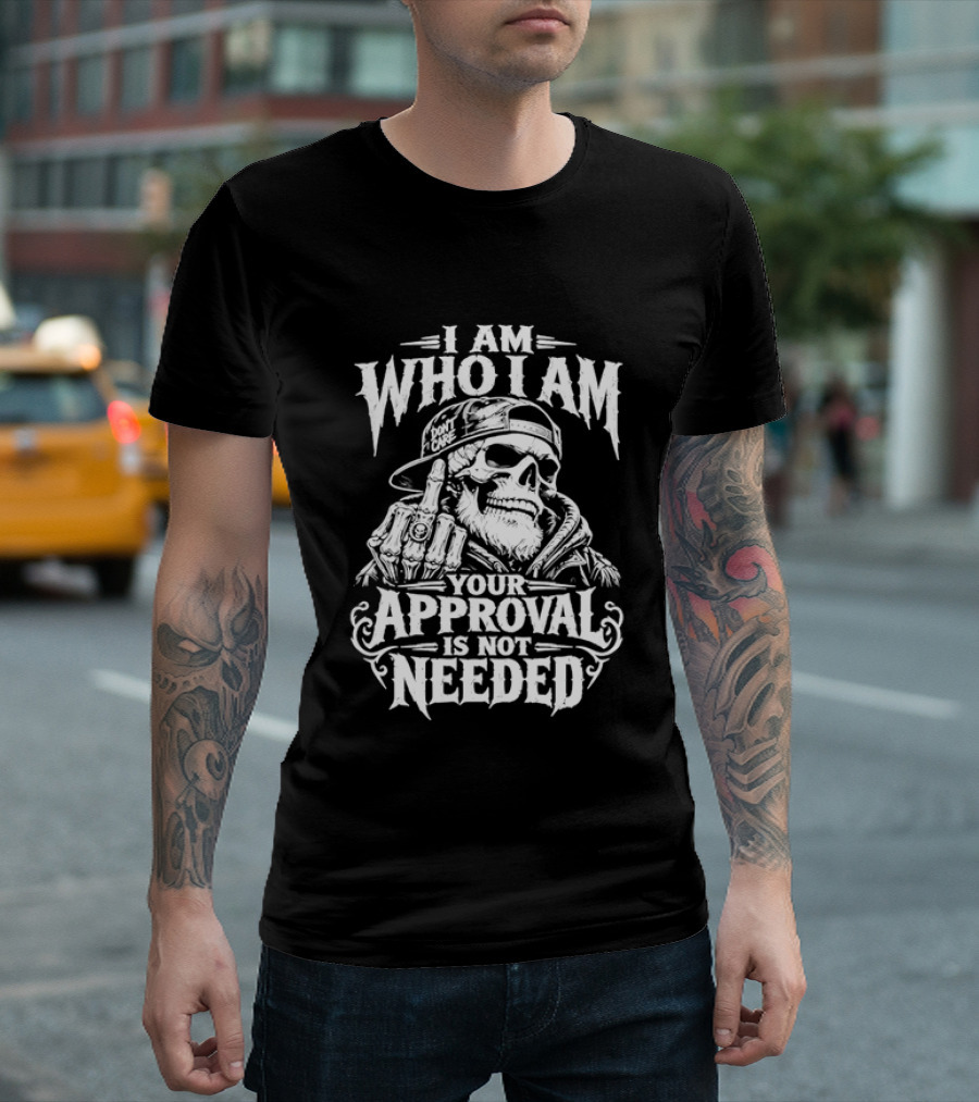 I Am Who I Am Your Approval Is Not Needed Skull T-Shirt