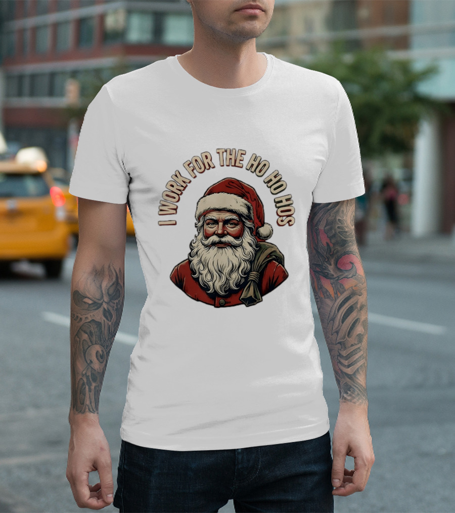 I Work For The Ho Ho Hos Jolly Santa Claus Christmas T-Shirt