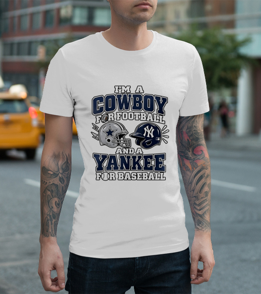 I'm A Cowboy For Football And A Yankee For Baseball T-Shirt