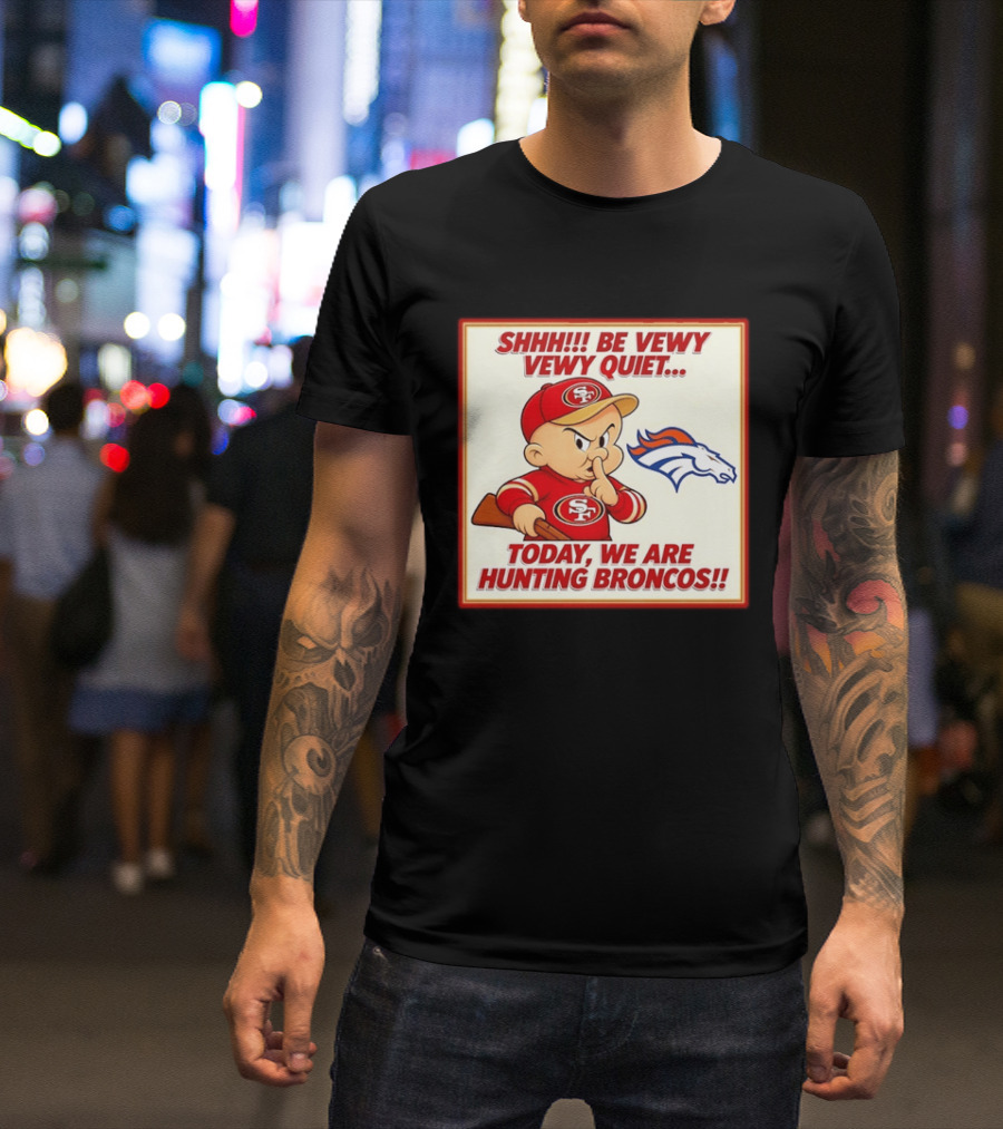San Francisco 49ers Be Vewy Quiet Today We Are Hunting Broncos T-Shirt