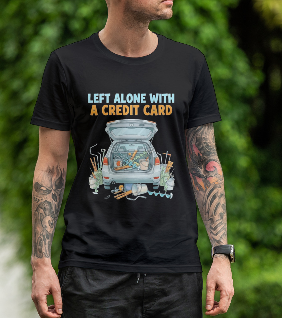 Left Alone With A Credit Card Ice Fishing Adventure Car Packed With Gear T-Shirt