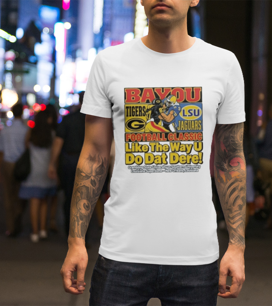 Bayou Classic Grambling State Tigers Vs Southern University Jaguars Football Like The Way U Do Dat Dere Louisiana Superdome New Orleans T-Shirt