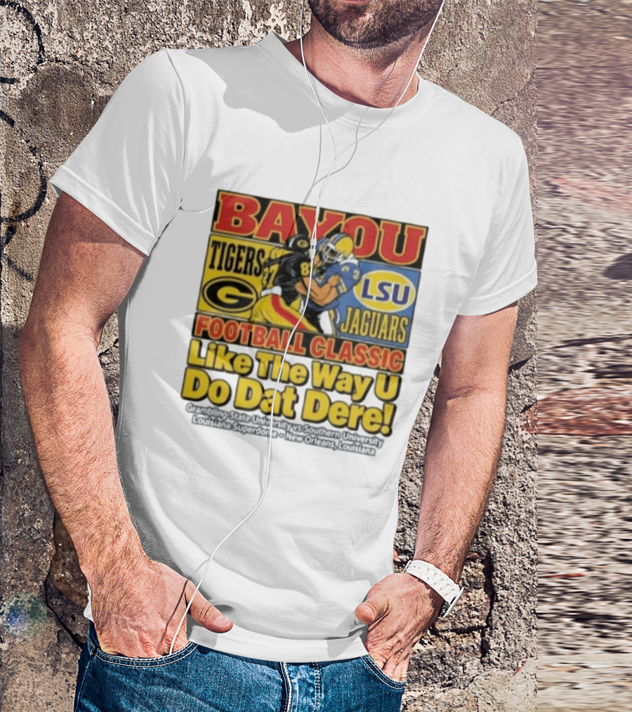 Bayou Classic Grambling State Tigers Vs Southern University Jaguars Football Like The Way U Do Dat Dere Louisiana Superdome New Orleans T-Shirt