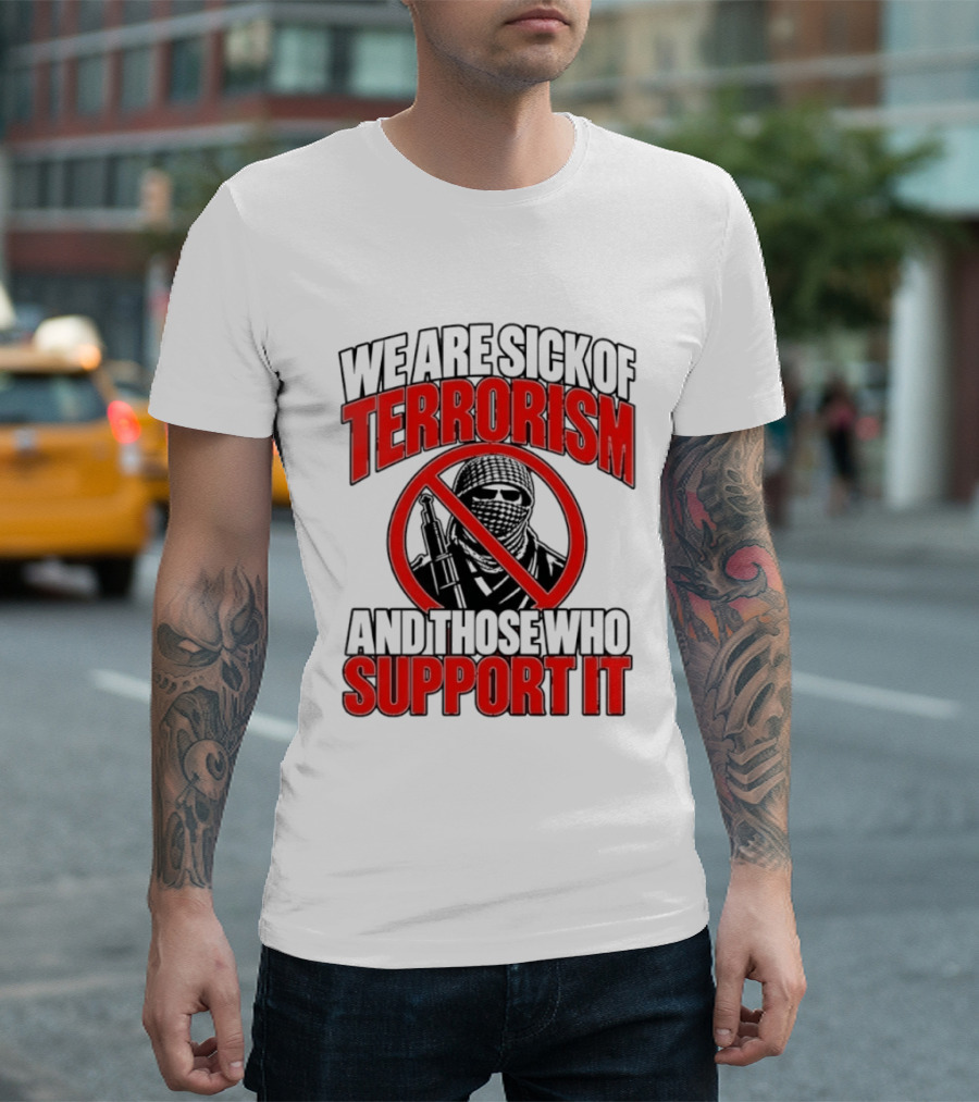 We Are Sick Of Terrorism No Support T-Shirt