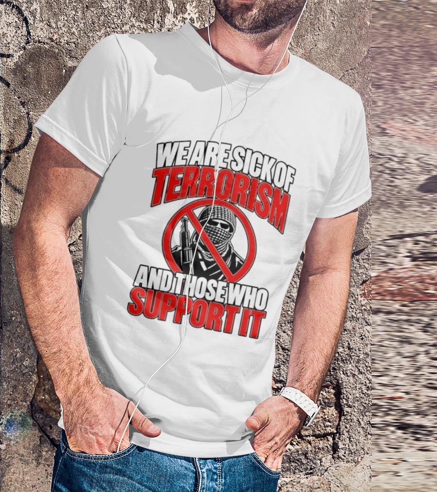 We Are Sick Of Terrorism No Support T-Shirt