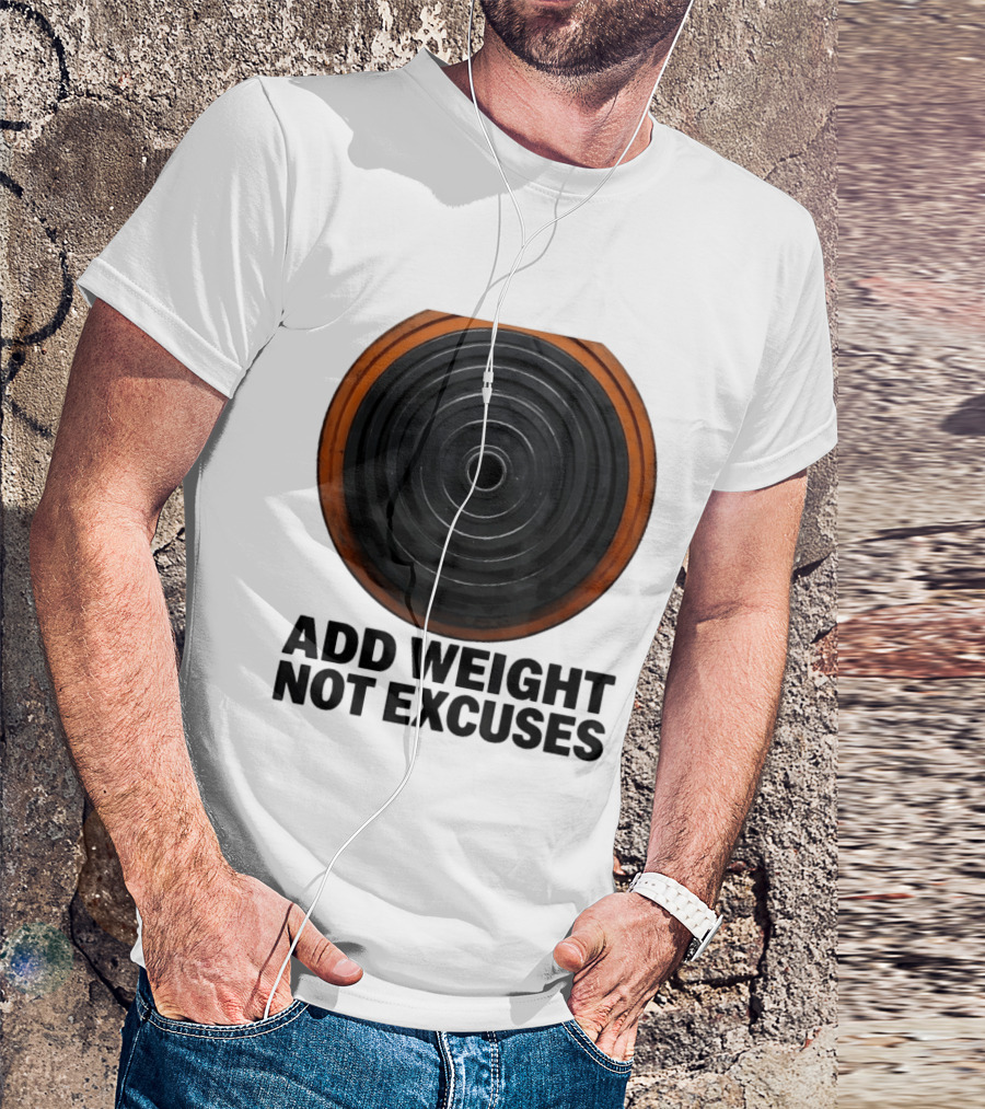 Add Weight Not Excuses Fitness Motivation With Barbell Plate T-Shirt