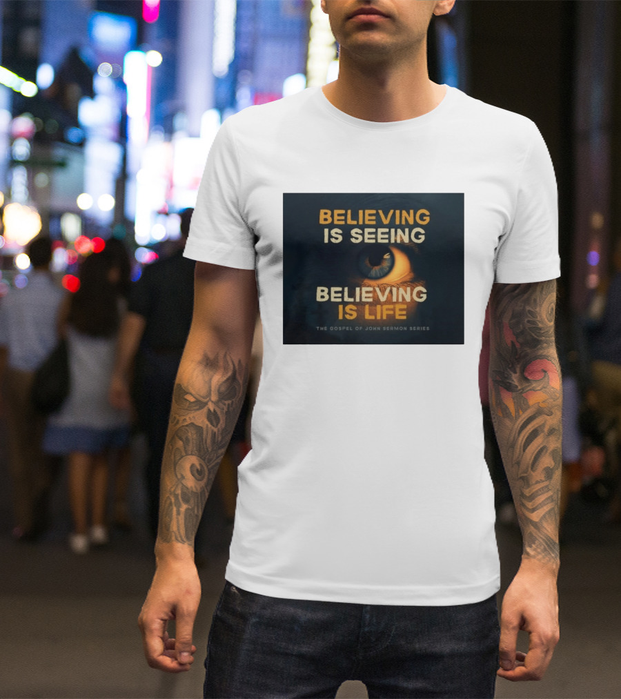 Believing Is Seeing Believing Is Life The Gospel Of John Sermon Series Eye T-Shirt