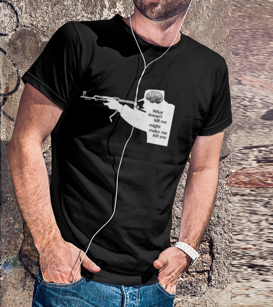 What Doesn't Kill Me Might Make Me Kill You Gun And Brain T-Shirt