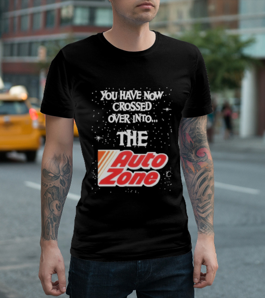 You Have Now Crossed Over Into The Auto Zone T-Shirt
