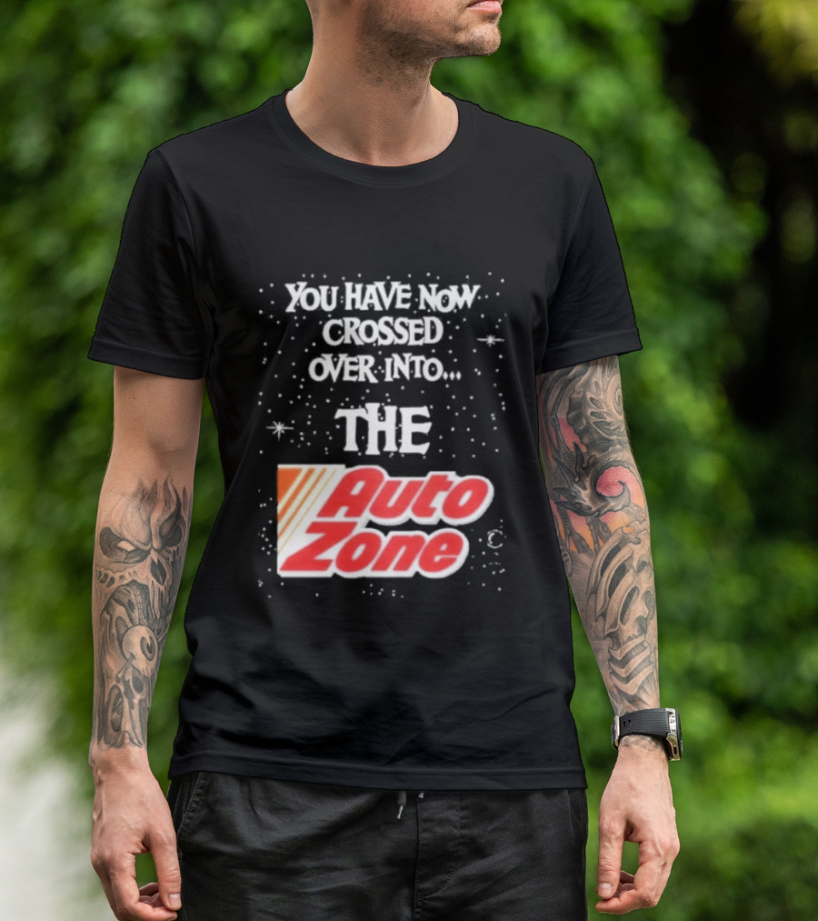You Have Now Crossed Over Into The Auto Zone T-Shirt