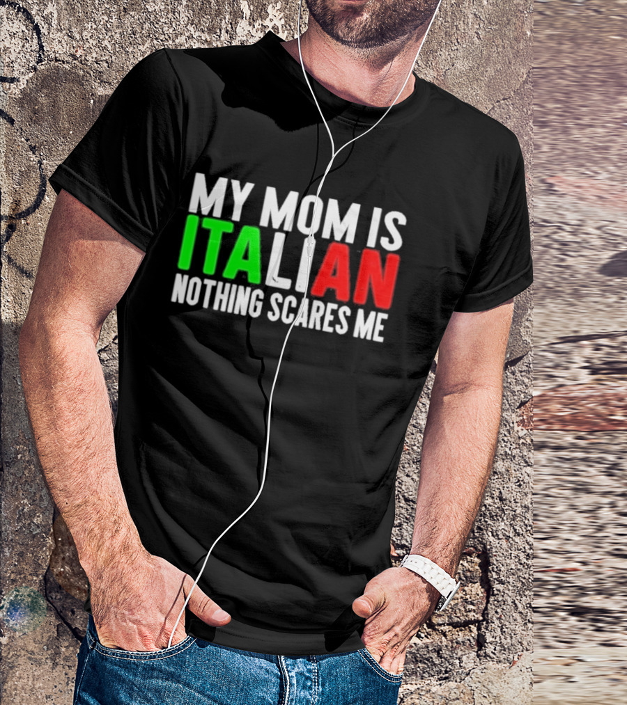 My Mom Is Italian Nothing Scares Me T-Shirt