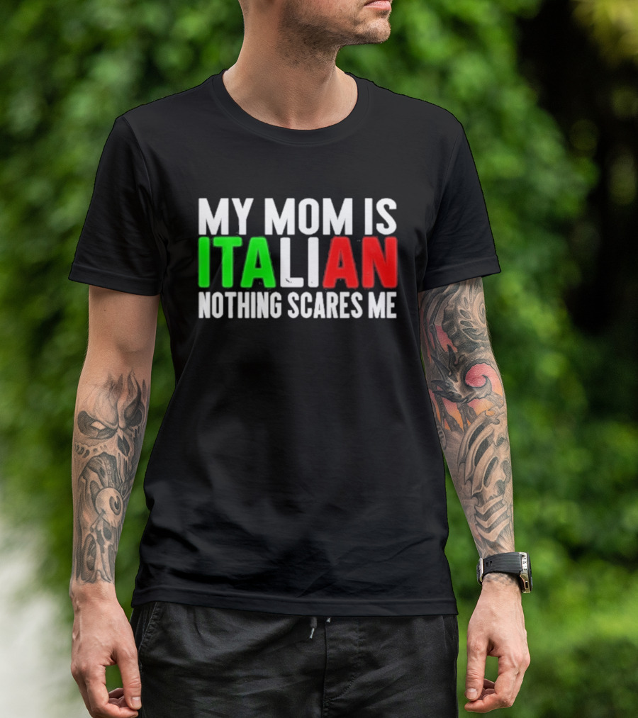 My Mom Is Italian Nothing Scares Me T-Shirt