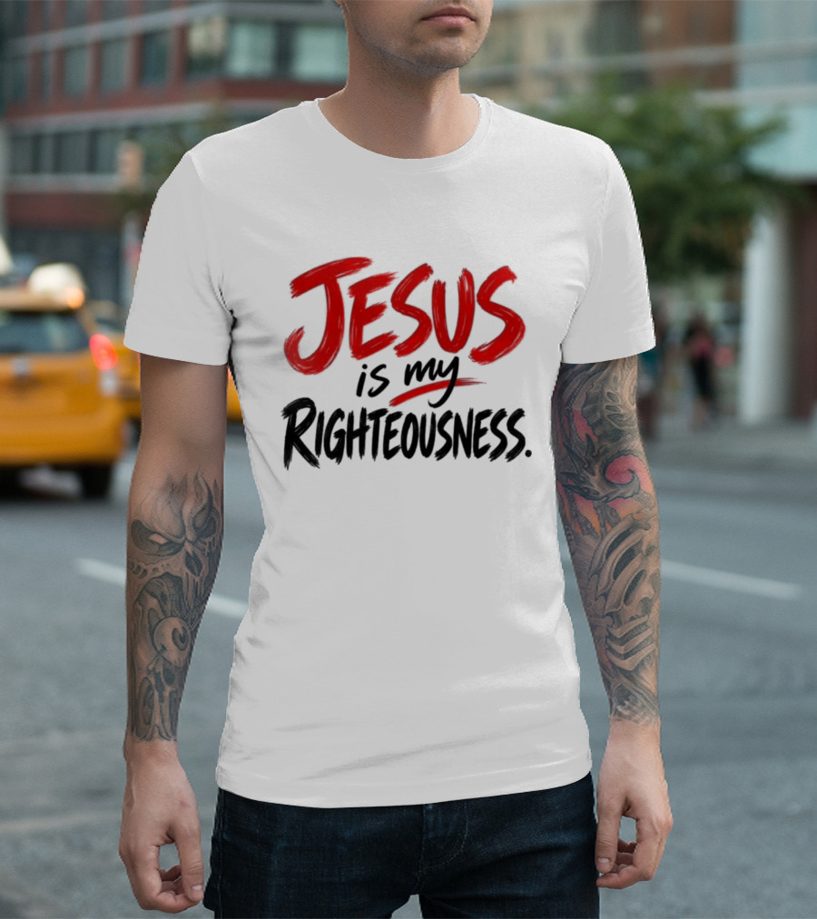 Jesus Is My Righteousness Bold Faith Expression T-Shirt