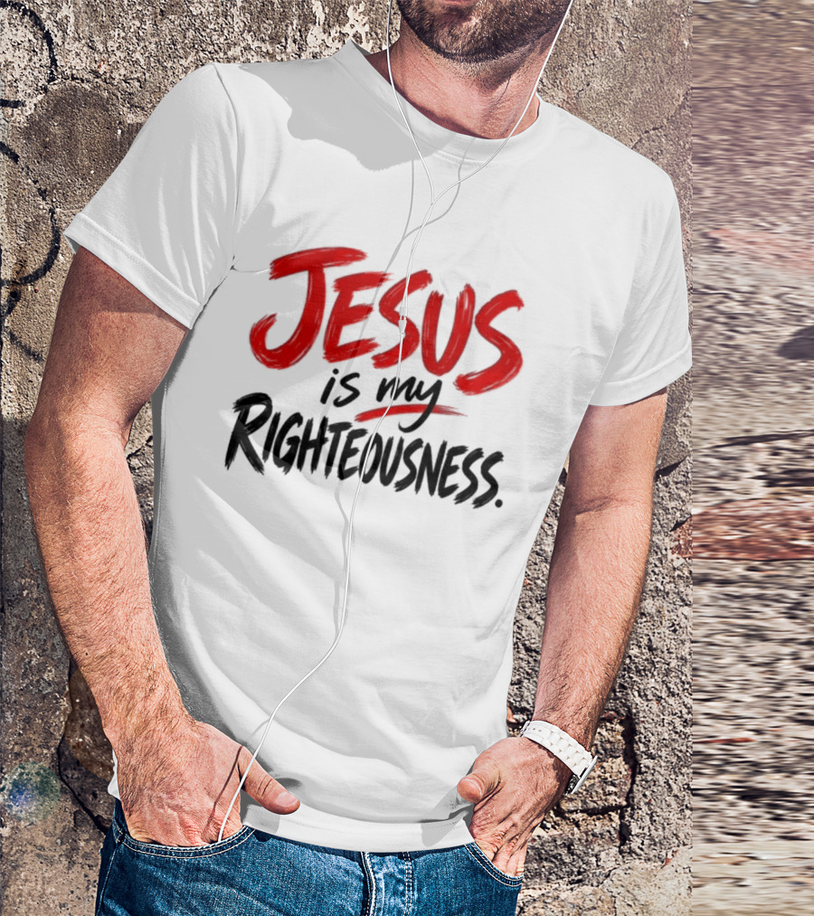 Jesus Is My Righteousness Bold Faith Expression T-Shirt