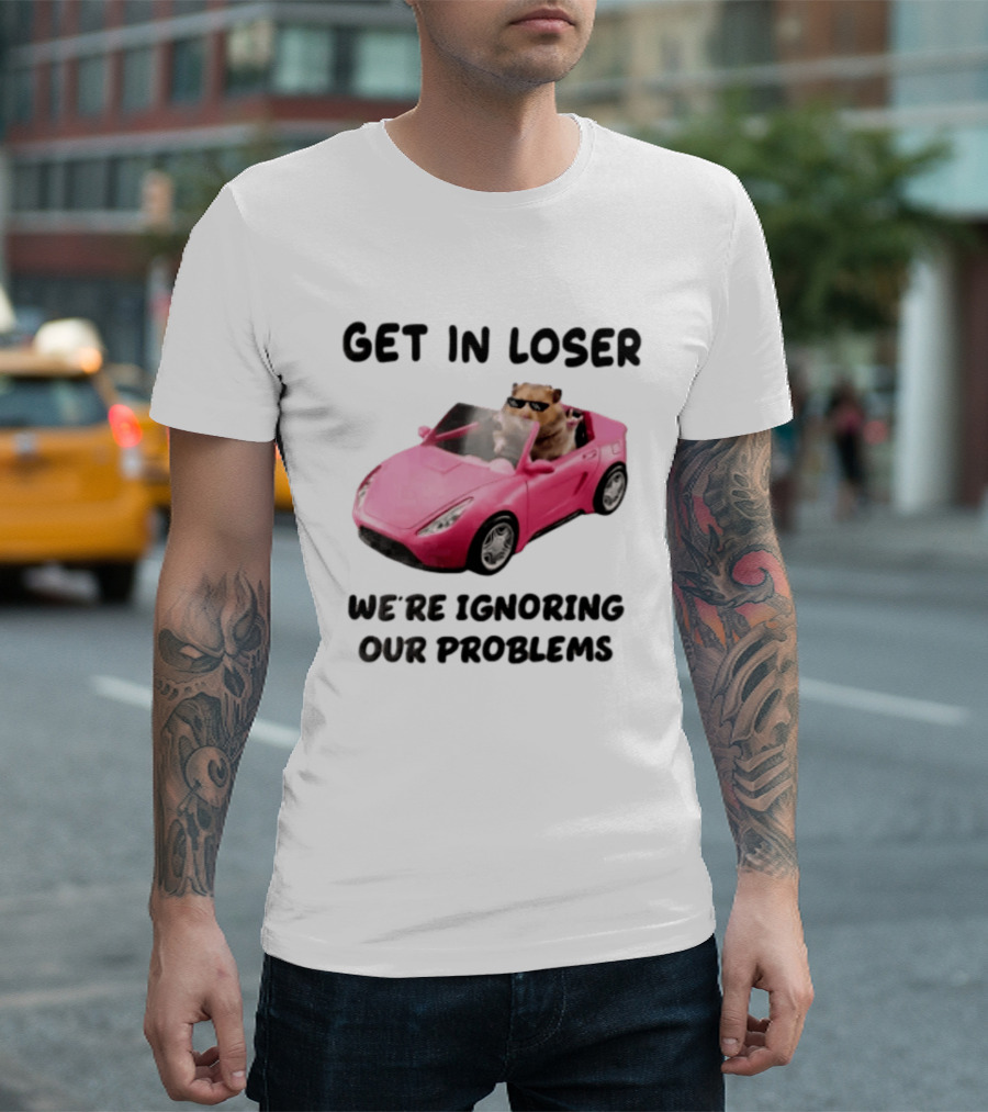 Get In Loser We Are Ignoring Our Problems Hamster In Sunglasses Driving Pink Car T-Shirt