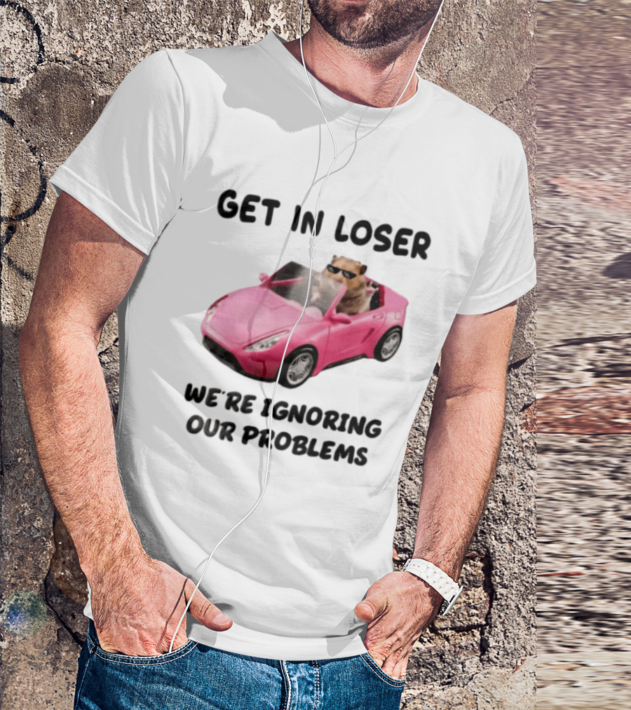 Get In Loser We Are Ignoring Our Problems Hamster In Sunglasses Driving Pink Car T-Shirt