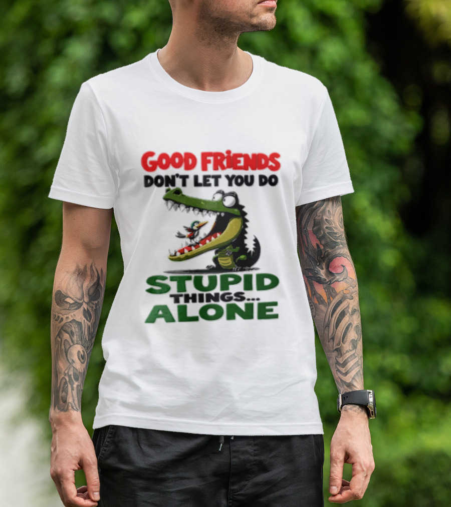 Good Friends Dont Let You Do Stupid Things Alone Green Crocodile And Bird Cartoon T-Shirt