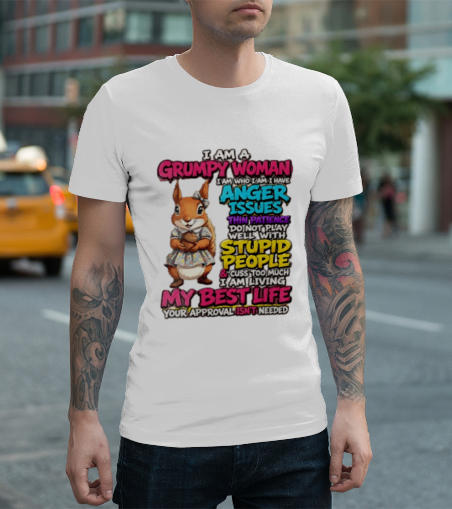 I Am A Grumpy Woman I Have Anger Issues Thin Patience Stupid People My Best Life T-Shirt