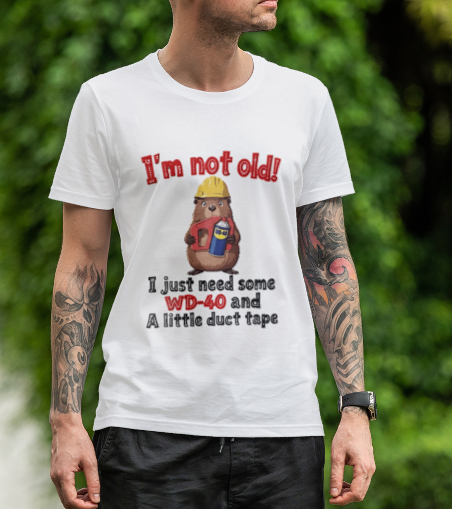 I'm Not Old I Just Need Some WD 40 And A Little Duct Tape T-Shirt