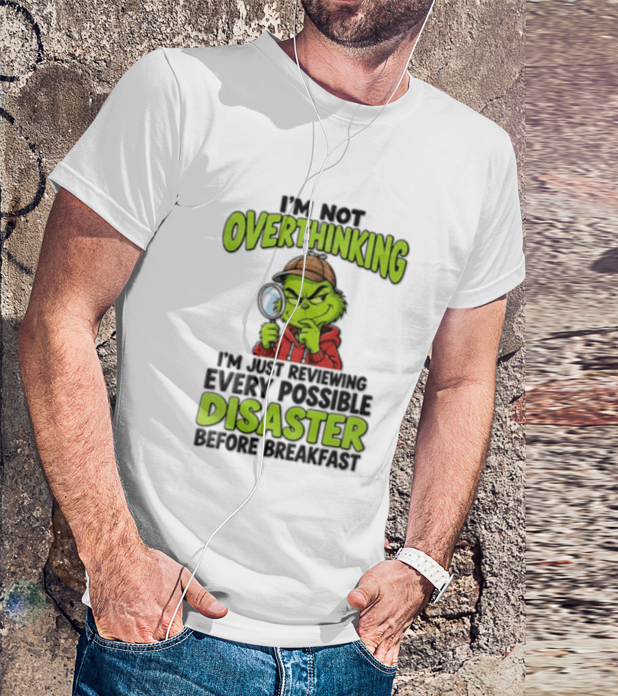 I'm Not Overthinking I'm Just Reviewing Every Possible Disaster Before Breakfast Grinch T-Shirt